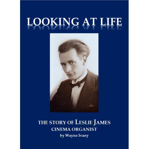 Looking at Life - the story of Leslie James, cinema organist